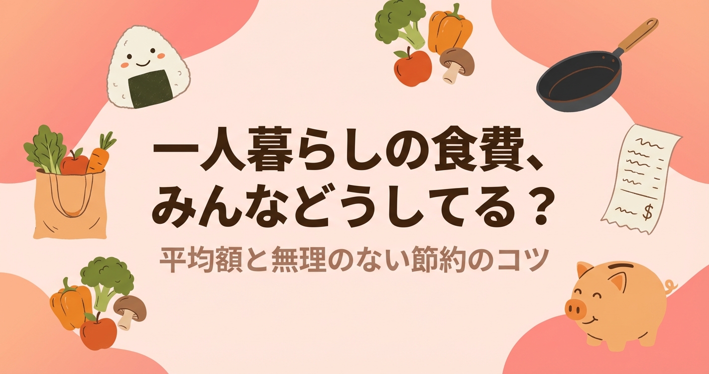 一人暮らしの食費 みんなどうしてる？平均額と無理のない節約のコツ