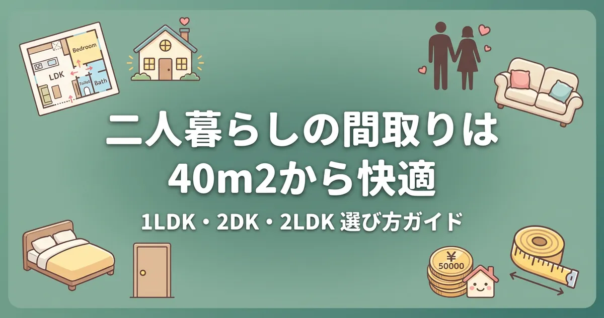 二人暮らしの間取りは40㎡から1LDK・2LDK早見表と選び方アイキャッチ